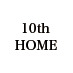 10th HOME